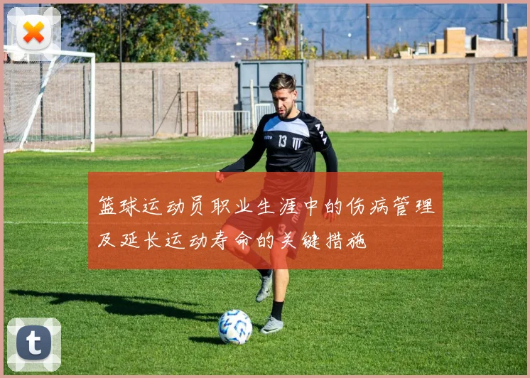 篮球运动员职业生涯中的伤病管理及延长运动寿命的关键措施